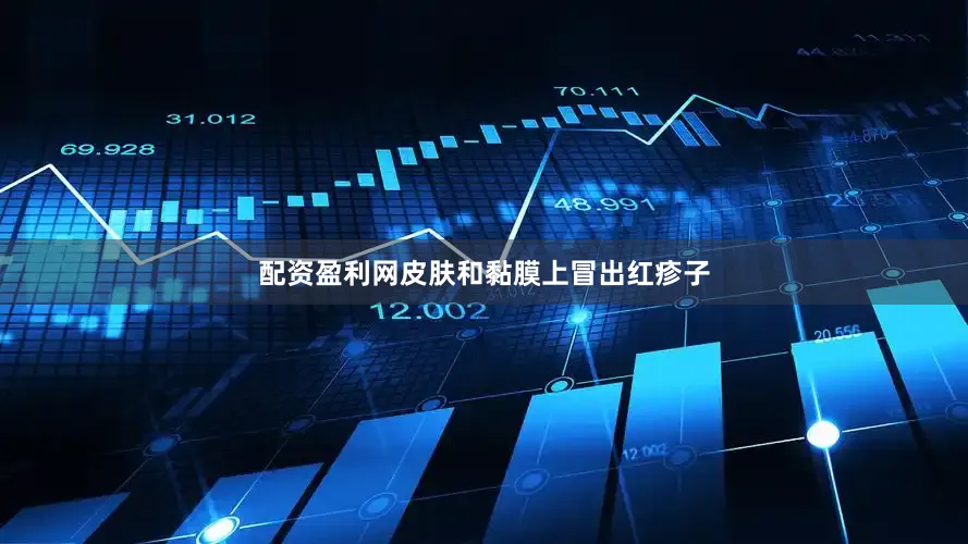 配资盈利网皮肤和黏膜上冒出红疹子