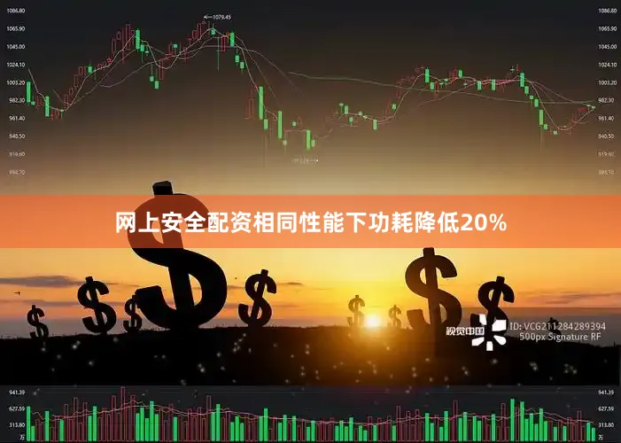 网上安全配资相同性能下功耗降低20%