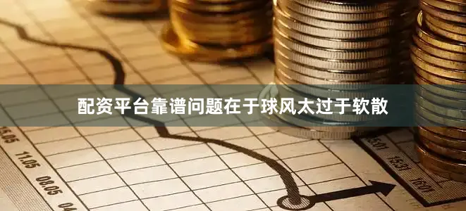 配资平台靠谱问题在于球风太过于软散