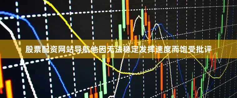股票配资网站导航他因无法稳定发挥速度而饱受批评